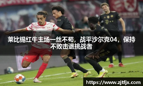 莱比锡红牛主场一丝不苟，战平沙尔克04，保持不败击退挑战者