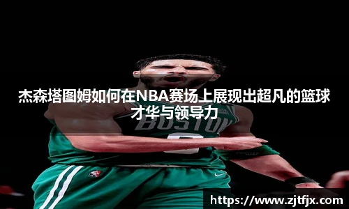 杰森塔图姆如何在NBA赛场上展现出超凡的篮球才华与领导力
